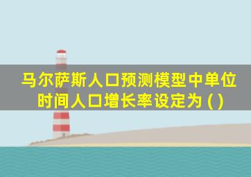 马尔萨斯人口预测模型中单位时间人口增长率设定为 ( )